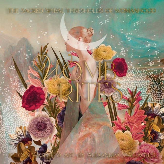 Womb Rites The Sacred Spiral Thresholds of Womanhood Cas Watene